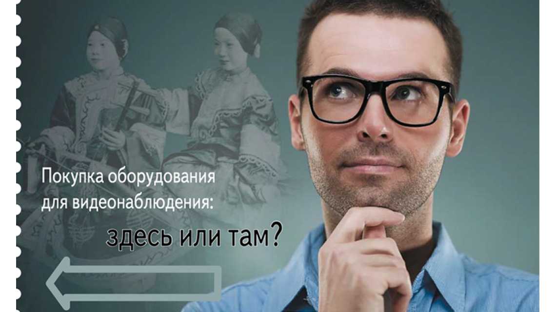 Покупка оборудования для видеонаблюдения: здесь или там?